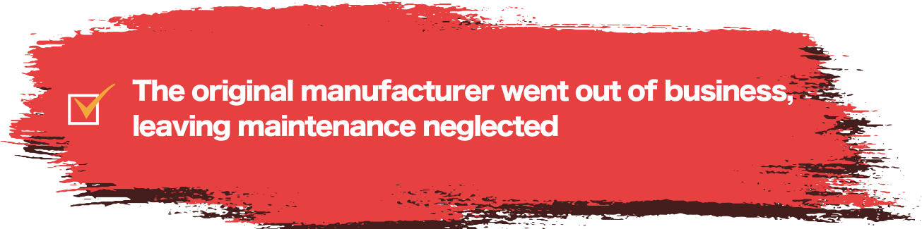 The original manufacturer went out of business, leaving maintenance neglected