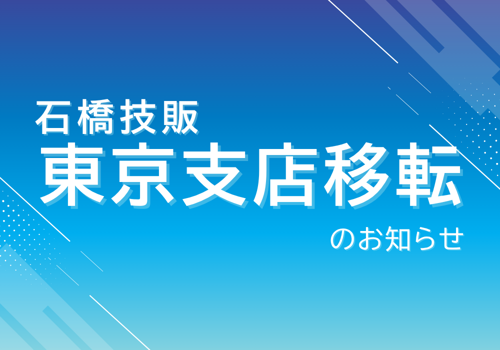 【石橋技販】東京支店移転のお知らせ